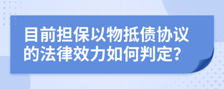 目前担保以物抵债协议的法律效力如何判定？