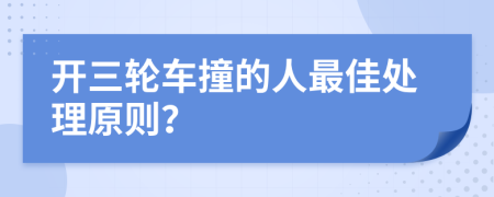 开三轮车撞的人最佳处理原则？