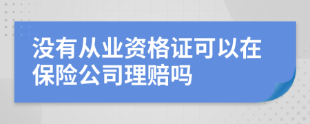 没有从业资格证可以在保险公司理赔吗
