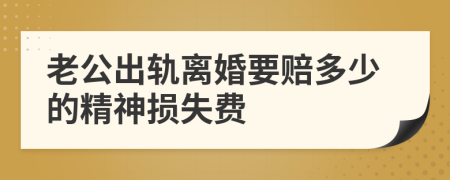 老公出轨离婚要赔多少的精神损失费