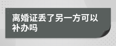 离婚证丢了另一方可以补办吗