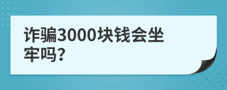 诈骗3000块钱会坐牢吗？