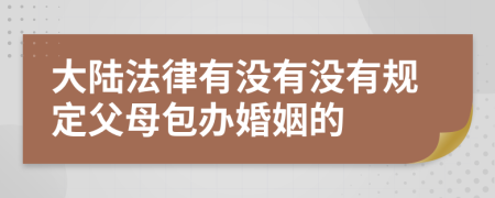 大陆法律有没有没有规定父母包办婚姻的