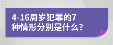 4-16周岁犯罪的7种情形分别是什么？