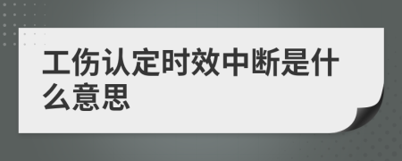 工伤认定时效中断是什么意思