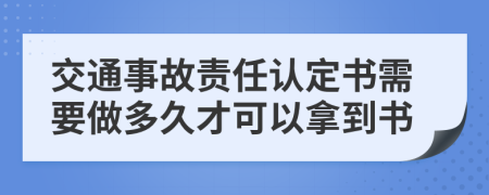 交通事故责任认定书需要做多久才可以拿到书