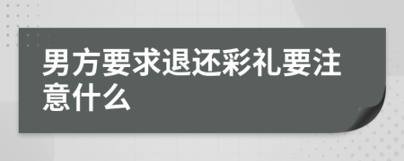 男方要求退还彩礼要注意什么