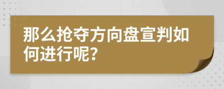 那么抢夺方向盘宣判如何进行呢？