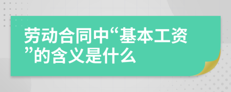 劳动合同中“基本工资”的含义是什么