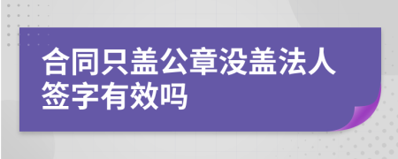 合同只盖公章没盖法人签字有效吗