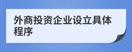 外商投资企业设立具体程序