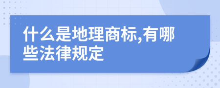 什么是地理商标,有哪些法律规定