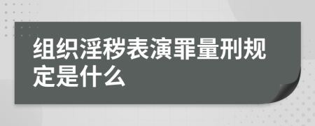 组织淫秽表演罪量刑规定是什么