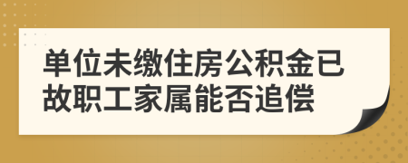 单位未缴住房公积金已故职工家属能否追偿