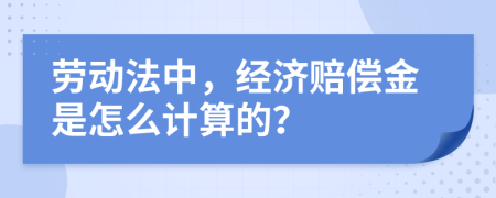 劳动法中，经济赔偿金是怎么计算的？