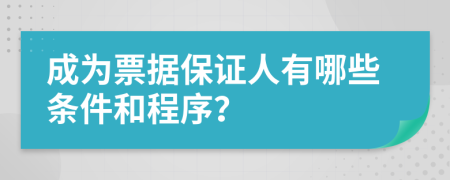 成为票据保证人有哪些条件和程序？