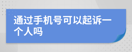 通过手机号可以起诉一个人吗