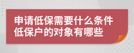 申请低保需要什么条件低保户的对象有哪些