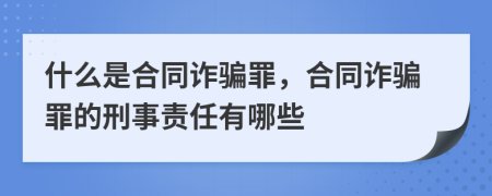 什么是合同诈骗罪，合同诈骗罪的刑事责任有哪些