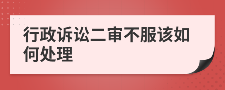 行政诉讼二审不服该如何处理