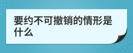 要约不可撤销的情形是什么