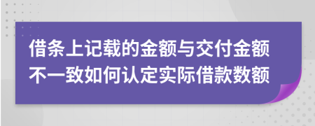 借条上记载的金额与交付金额不一致如何认定实际借款数额