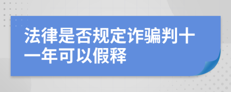 法律是否规定诈骗判十一年可以假释