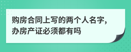 购房合同上写的两个人名字,办房产证必须都有吗