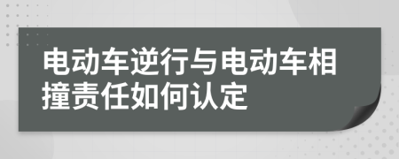 电动车逆行与电动车相撞责任如何认定