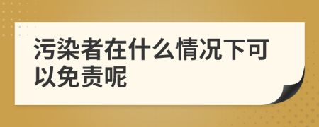 污染者在什么情况下可以免责呢