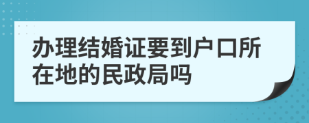 办理结婚证要到户口所在地的民政局吗