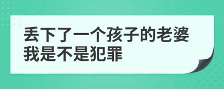 丢下了一个孩子的老婆我是不是犯罪