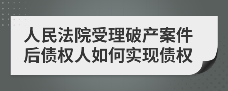 人民法院受理破产案件后债权人如何实现债权