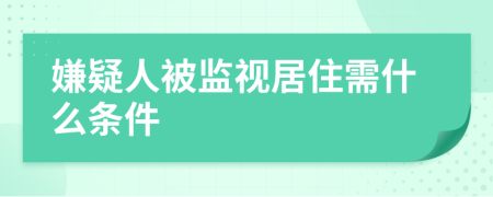 嫌疑人被监视居住需什么条件