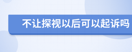 不让探视以后可以起诉吗