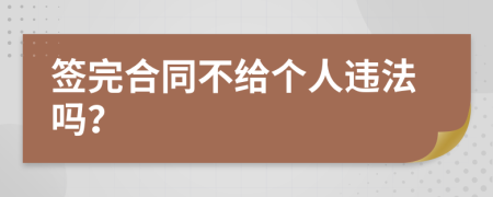 签完合同不给个人违法吗？