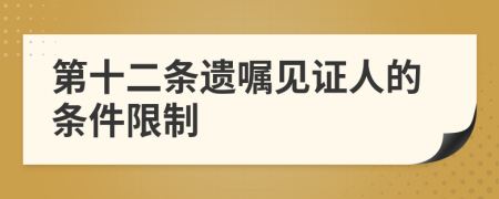 第十二条遗嘱见证人的条件限制