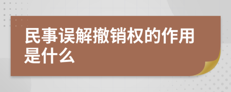 民事误解撤销权的作用是什么