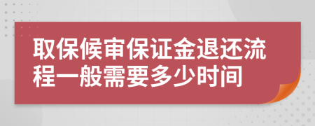 取保候审保证金退还流程一般需要多少时间