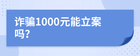 诈骗1000元能立案吗？