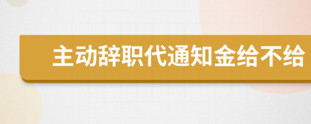 主动辞职代通知金给不给