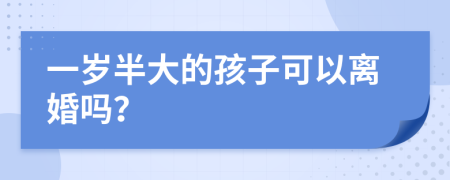 一岁半大的孩子可以离婚吗？