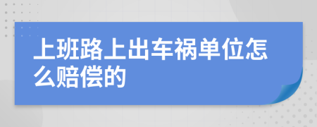 上班路上出车祸单位怎么赔偿的