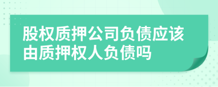 股权质押公司负债应该由质押权人负债吗