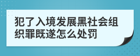 犯了入境发展黑社会组织罪既遂怎么处罚