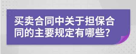 买卖合同中关于担保合同的主要规定有哪些？