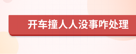 开车撞人人没事咋处理