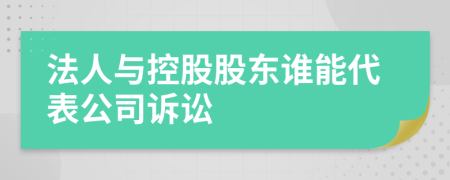 法人与控股股东谁能代表公司诉讼