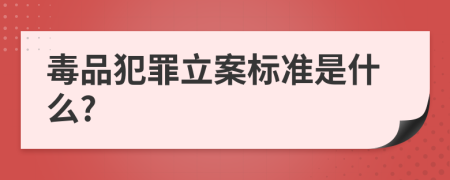 毒品犯罪立案标准是什么?