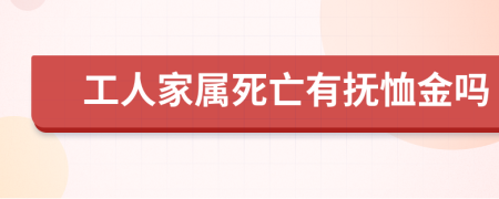 工人家属死亡有抚恤金吗